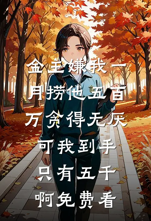 金主嫌我一月捞他五百万贪得无厌，可我到手只有五千啊免费看