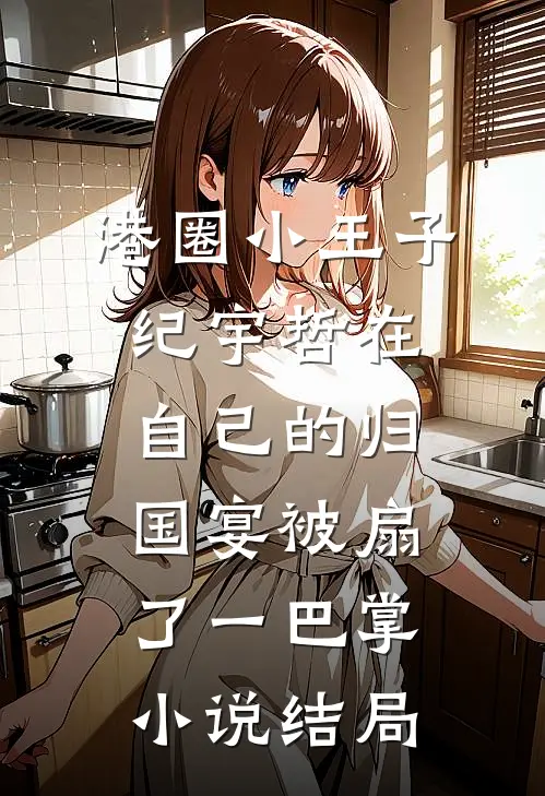港圈小王子纪宇哲在自己的归国宴被扇了一巴掌小说结局