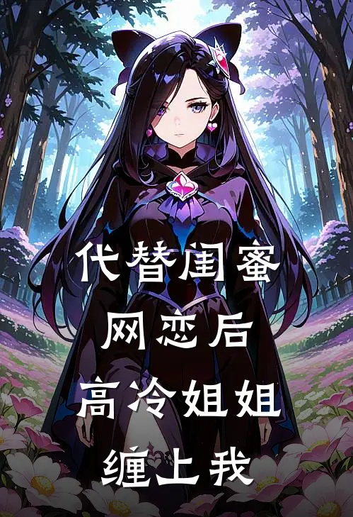 代替闺蜜网恋后，高冷姐姐缠上我