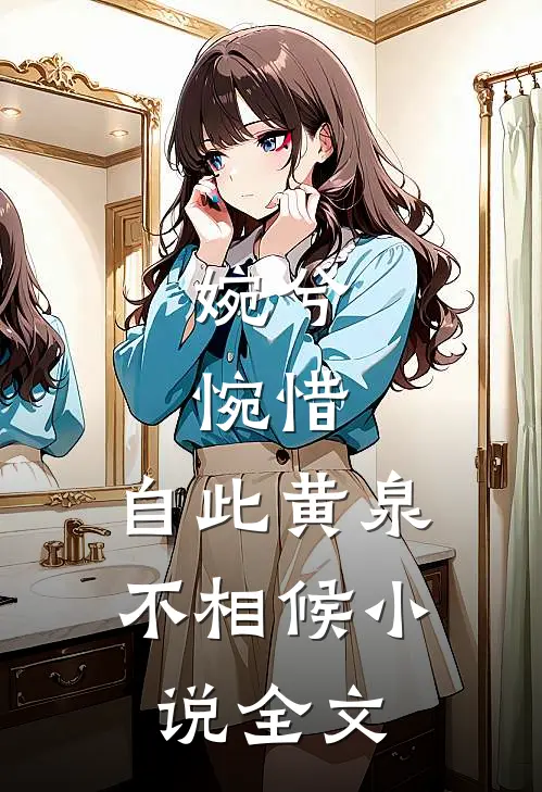 婉兮，惋惜，自此黄泉不相候小说全文