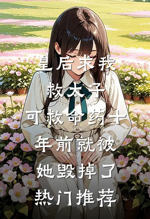 皇后求我救太子，可救命药十年前就被她毁掉了热门推荐