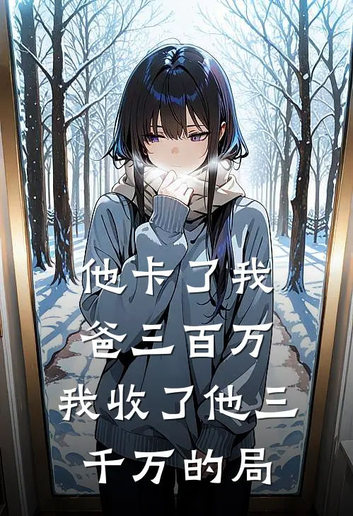 他卡了我爸三百万，我收了他三千万的局