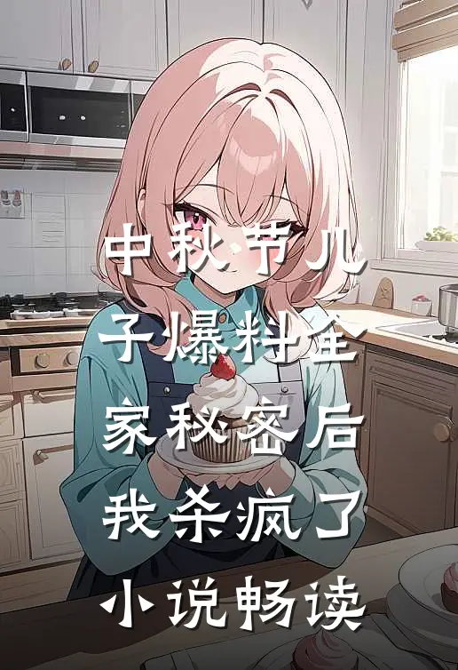 中秋节儿子爆料全家秘密后，我杀疯了小说畅读