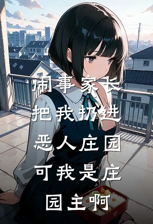 闹事家长把我扔进恶人庄园，可我是庄园主啊