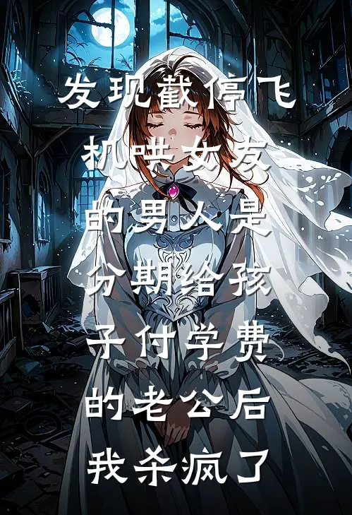 发现截停飞机哄女友的男人是分期给孩子付学费的老公后，我杀疯了