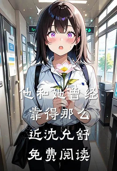 他和她曾经靠得那么近沈允舒免费阅读