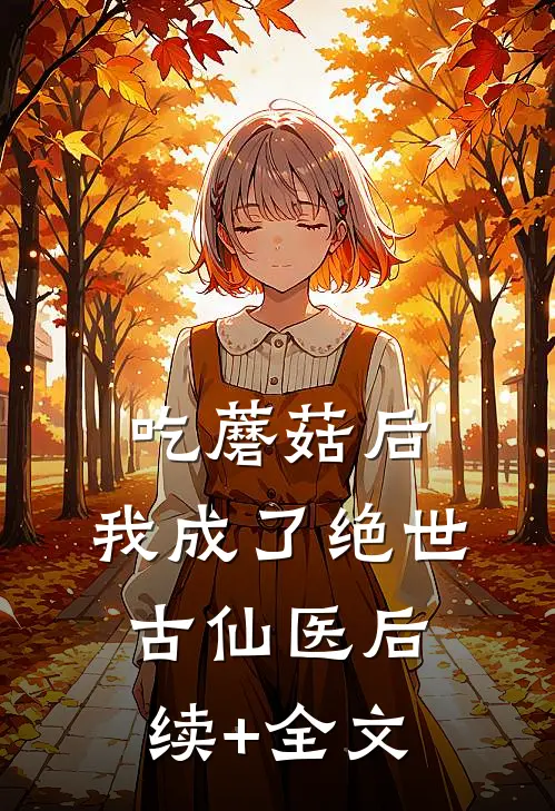 吃蘑菇后，我成了绝世古仙医后续+全文