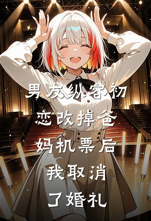 男友纵容初恋改掉爸妈机票后，我取消了婚礼
