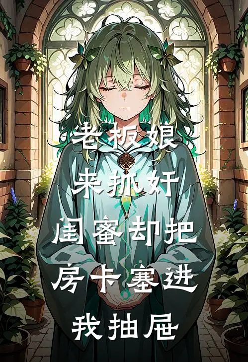 老板娘来抓奸，闺蜜却把房卡塞进我抽屉