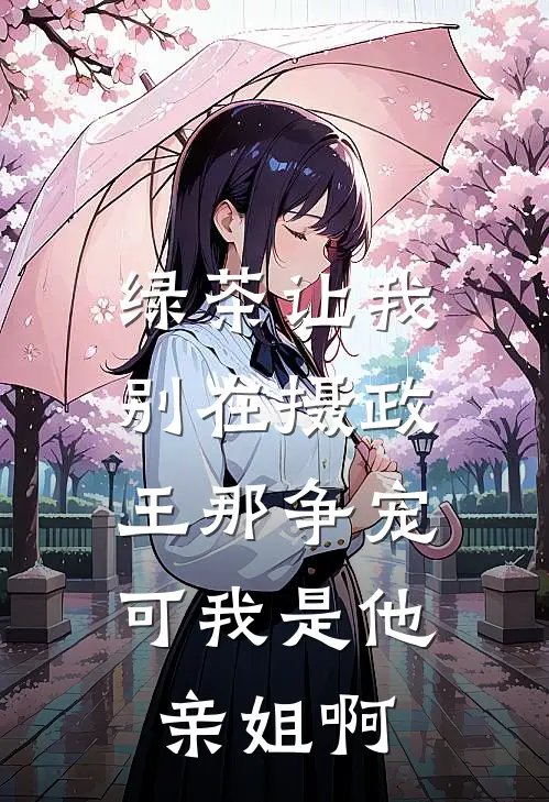 绿茶让我别在摄政王那争宠,可我是他亲姐啊在线观看