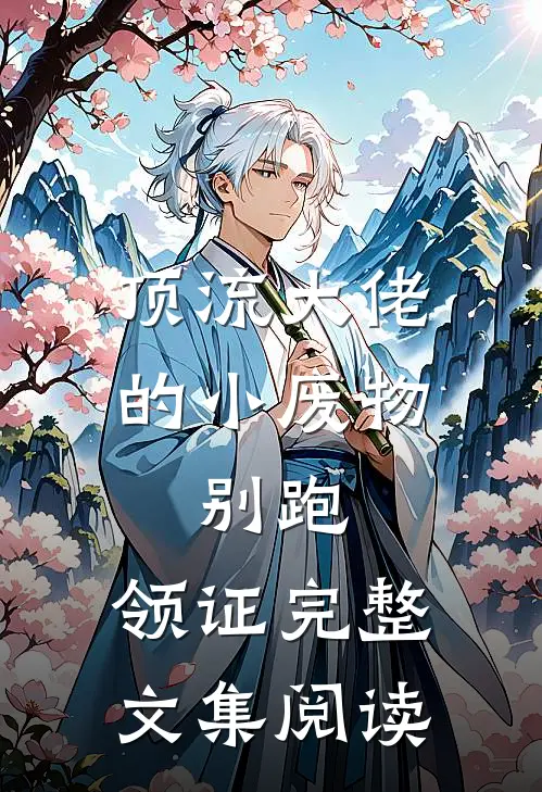 顶流大佬的小废物：别跑，领证完整文集阅读