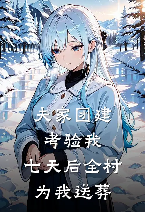 夫家团建考验我，七天后全村为我送葬