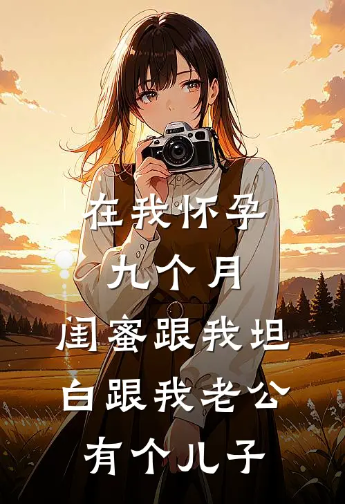 在我怀孕九个月，闺蜜跟我坦白跟我老公有个儿子