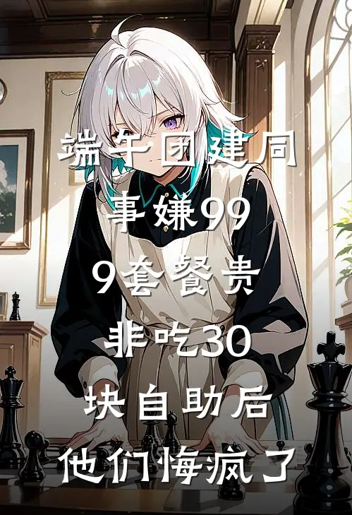 端午团建同事嫌999套餐贵非吃30块自助后，他们悔疯了