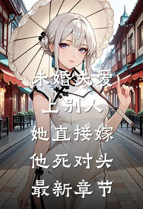 未婚夫爱上别人，她直接嫁他死对头最新章节