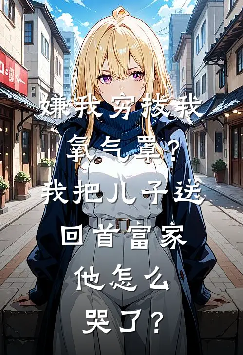 嫌我穷拔我氧气罩？我把儿子送回首富家，他怎么哭了？