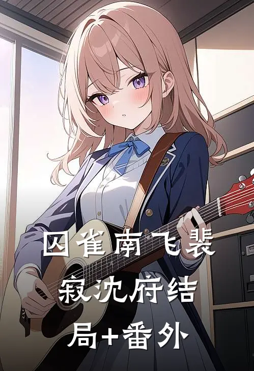 囚雀南飞裴寂沈府结局+番外