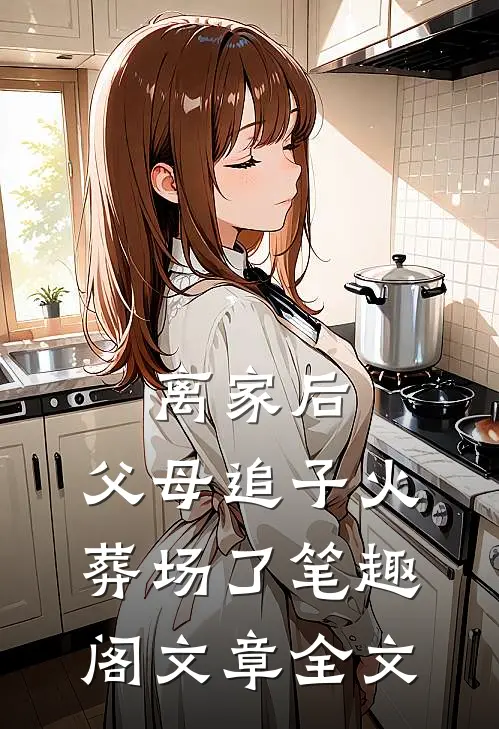 离家后,父母追子火葬场了笔趣阁文章全文