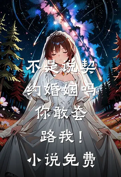 不是说契约婚姻吗,你敢套路我!免费
