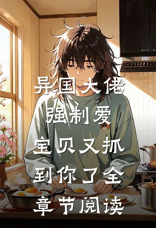 异国大佬强制爱,宝贝又抓到你了全章节阅读