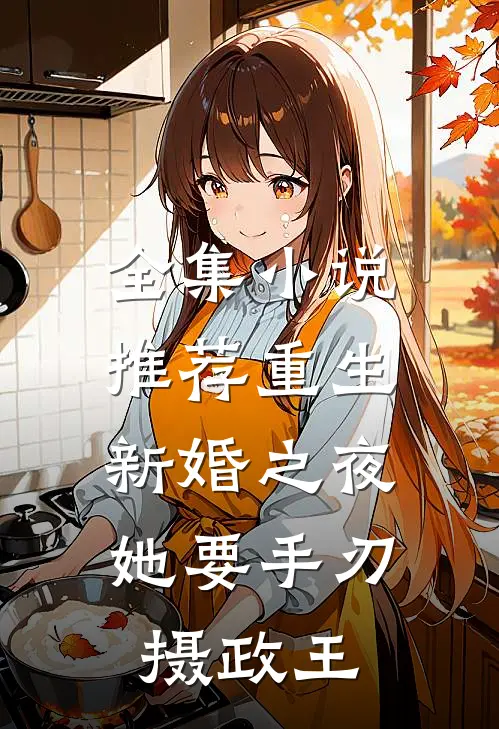 全集小说推荐重生新婚之夜，她要手刃摄政王