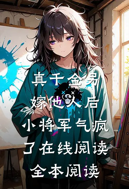 真千金另嫁他人后，小将军气疯了在线阅读全本阅读