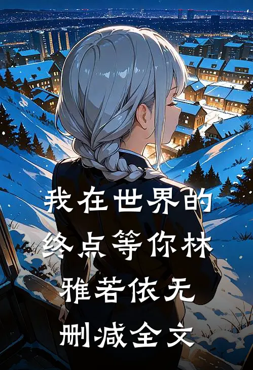 我在世界的终点等你林雅若依无删减全文