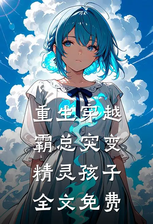 重生穿越霸总突变精灵孩子全文免费观看