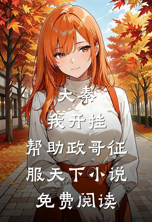 大秦我开挂,帮助政哥征服天下免费阅读全文