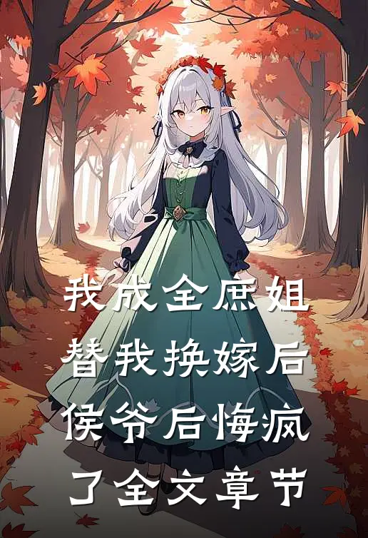 我成全庶姐替我换嫁后,侯爷后悔疯了全文章节免费阅读