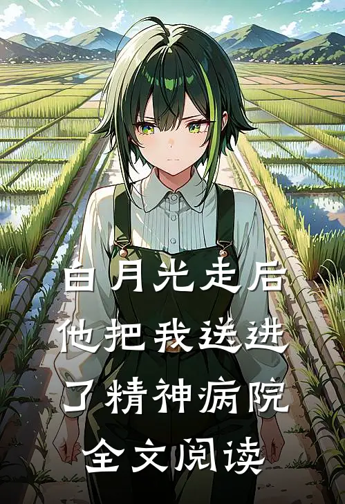 白月光走后，他把我送进了精神病院全文阅读