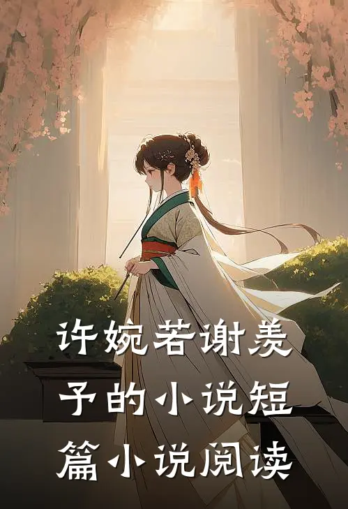 许婉若谢羡予的小说短篇小说阅读