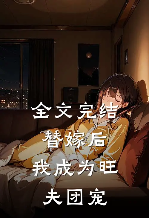 全文完结替嫁后,我成为旺夫团宠了