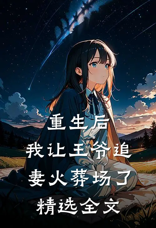 重生后,我让王爷追妻火葬场了精选全文免费