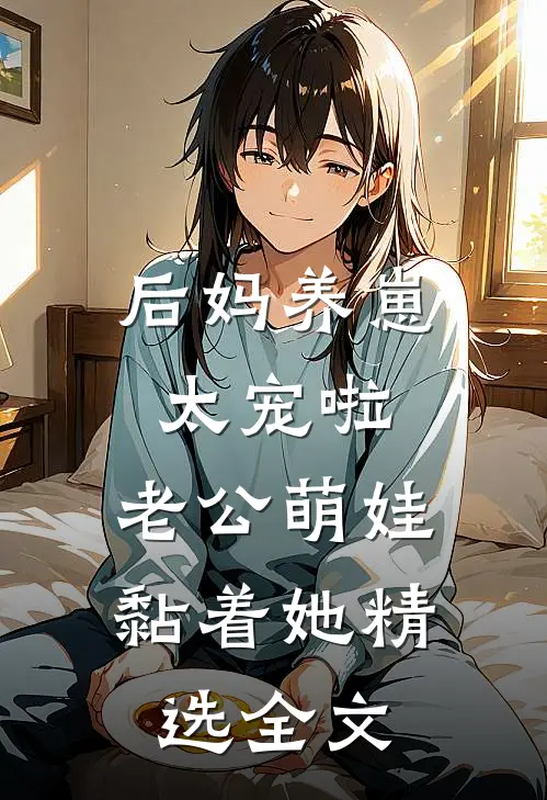 后妈养崽：太宠啦，老公萌娃黏着她精选全文