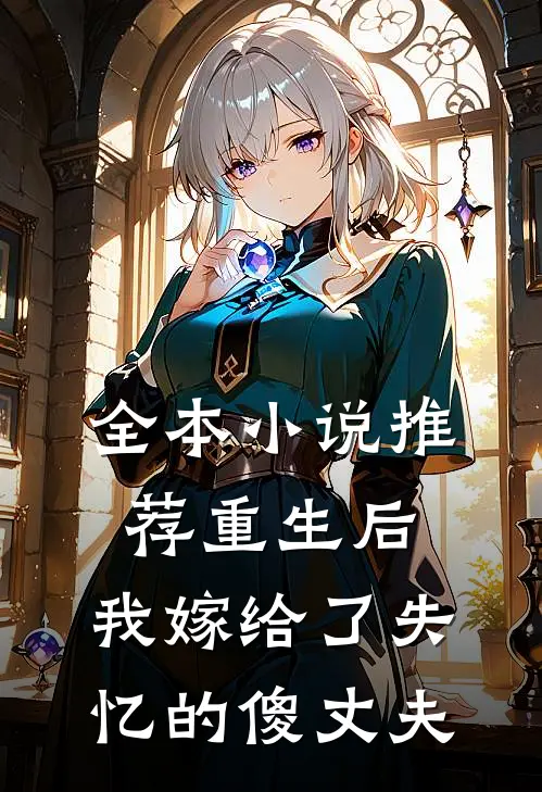 全本推荐重生后,我嫁给了失忆的傻丈夫免费阅读