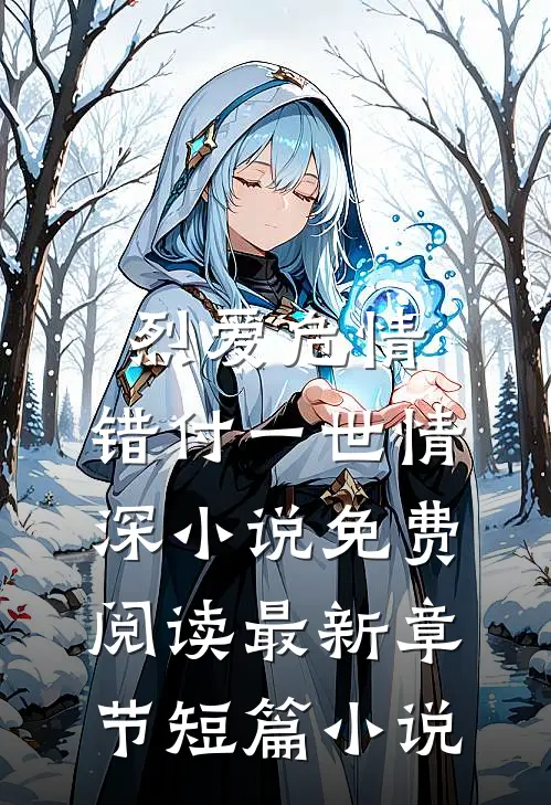 烈爱危情:错付一世情深小说免费阅读最新章节短篇小说