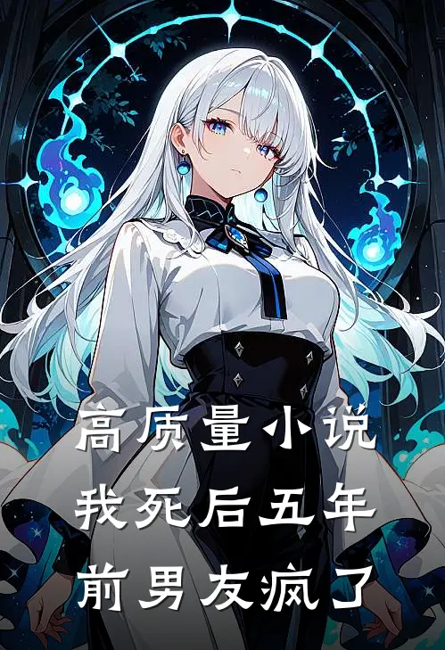 高质量小说我死后五年，前男友疯了