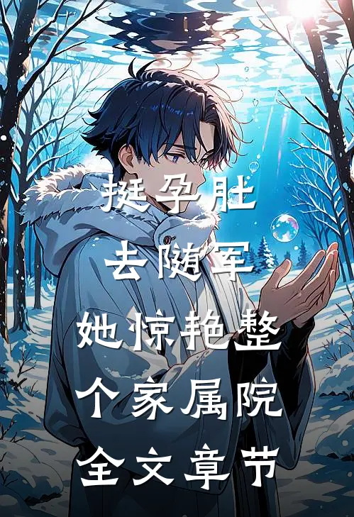 挺孕肚去随军，她惊艳整个家属院全文章节