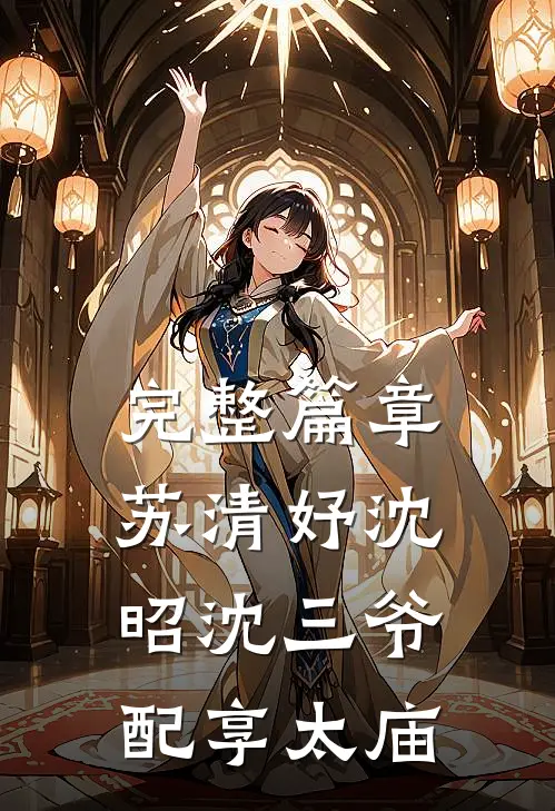 完整篇章苏清妤沈昭沈三爷配享太庙