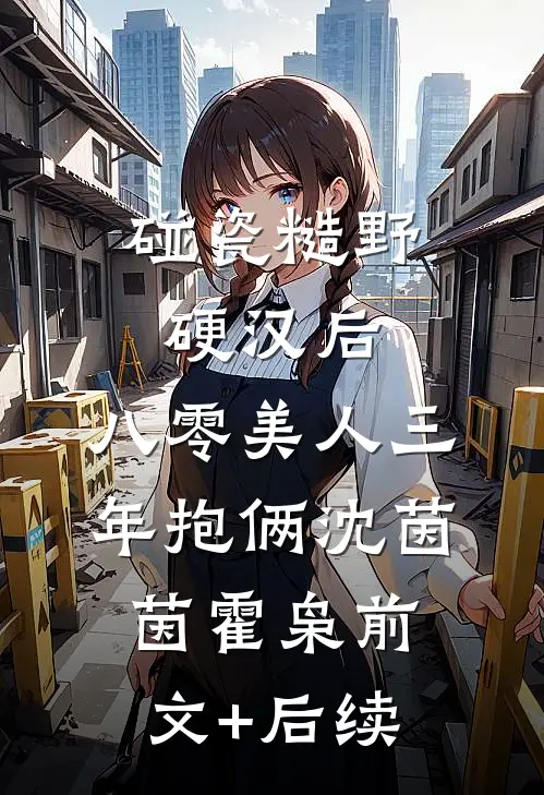 碰瓷糙野硬汉后，八零美人三年抱俩沈茵茵霍枭前文+后续