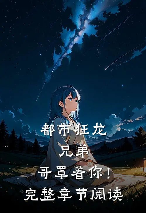 都市狂龙兄弟,哥罩着你!完整章节阅读