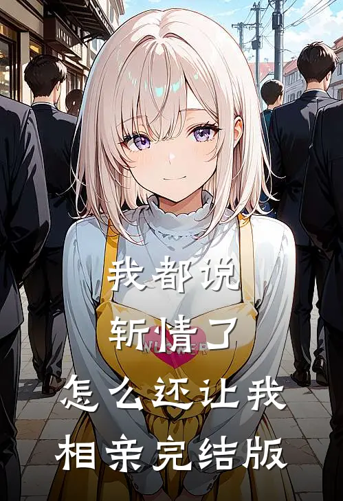 我都说斩情了，怎么还让我相亲完结版