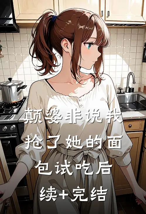 颠婆非说我抢了她的面包试吃后续+完结