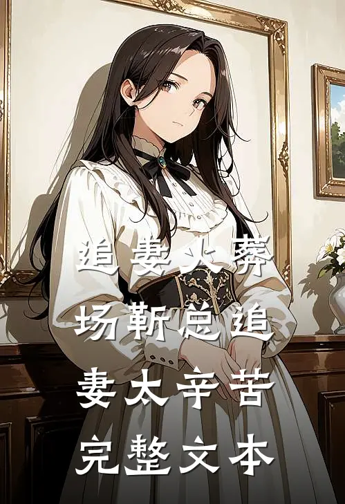 追妻火葬场靳总追妻太辛苦完整文本