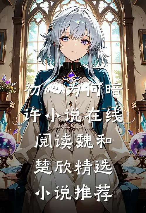 初心为何暗许小说在线阅读魏和楚欣精选小说推荐