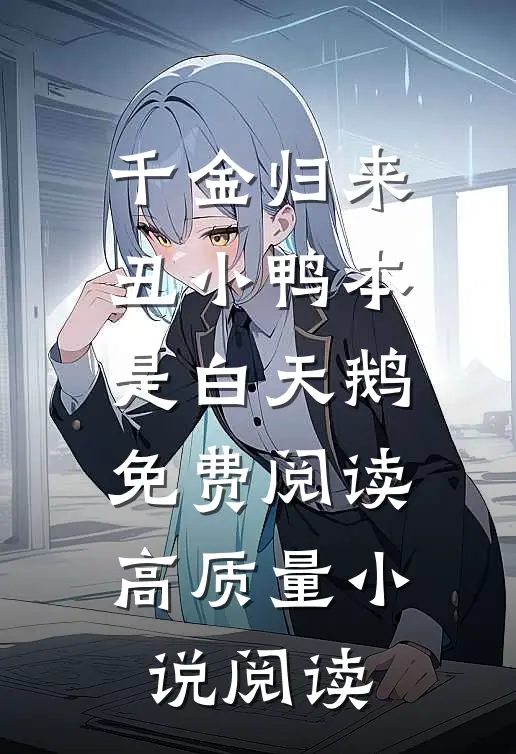 千金归来丑小鸭本是白天鹅免费阅读高质量小说阅读