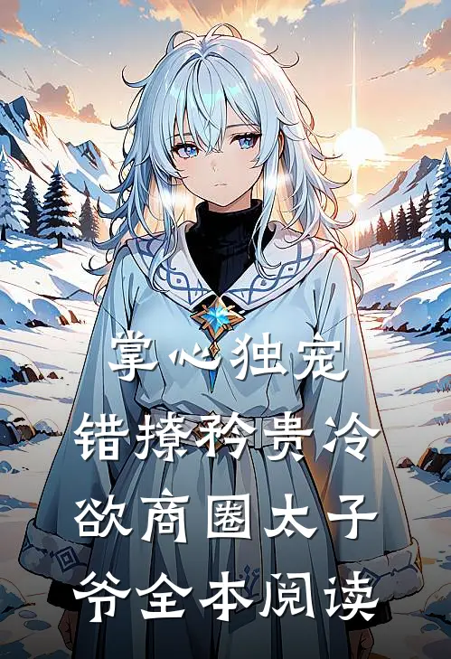 掌心独宠：错撩矜贵冷欲商圈太子爷全本阅读