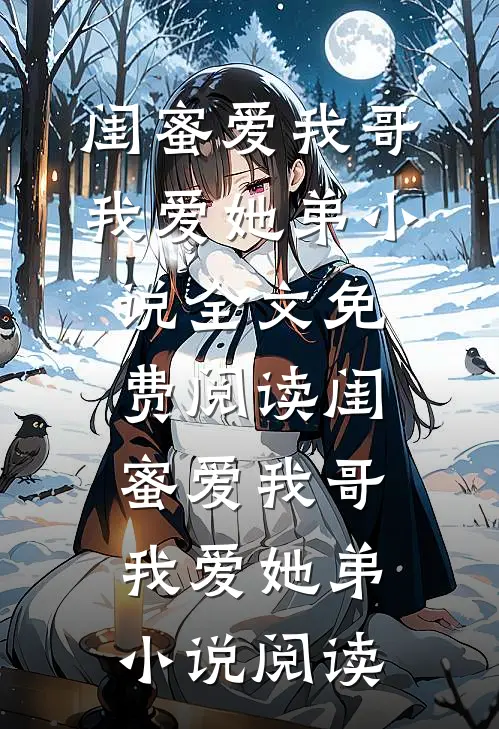 闺蜜爱我哥，我爱她弟小说全文免费阅读_闺蜜爱我哥，我爱她弟小说阅读