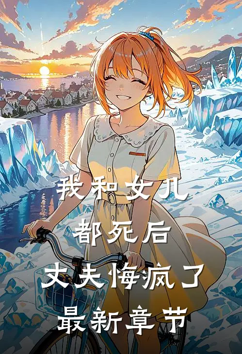 我和女儿都死后,丈夫悔疯了最新章节
